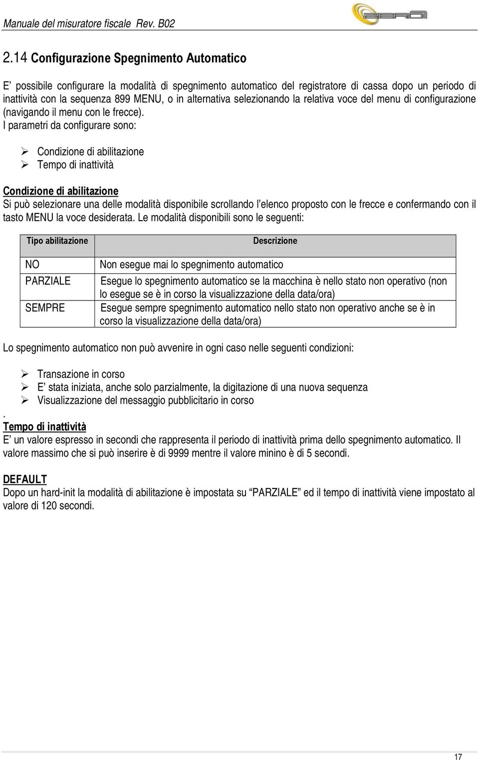 I parametri da configurare sono: Condizione di abilitazione Tempo di inattività Condizione di abilitazione Si può selezionare una delle modalità disponibile scrollando l elenco proposto con le frecce