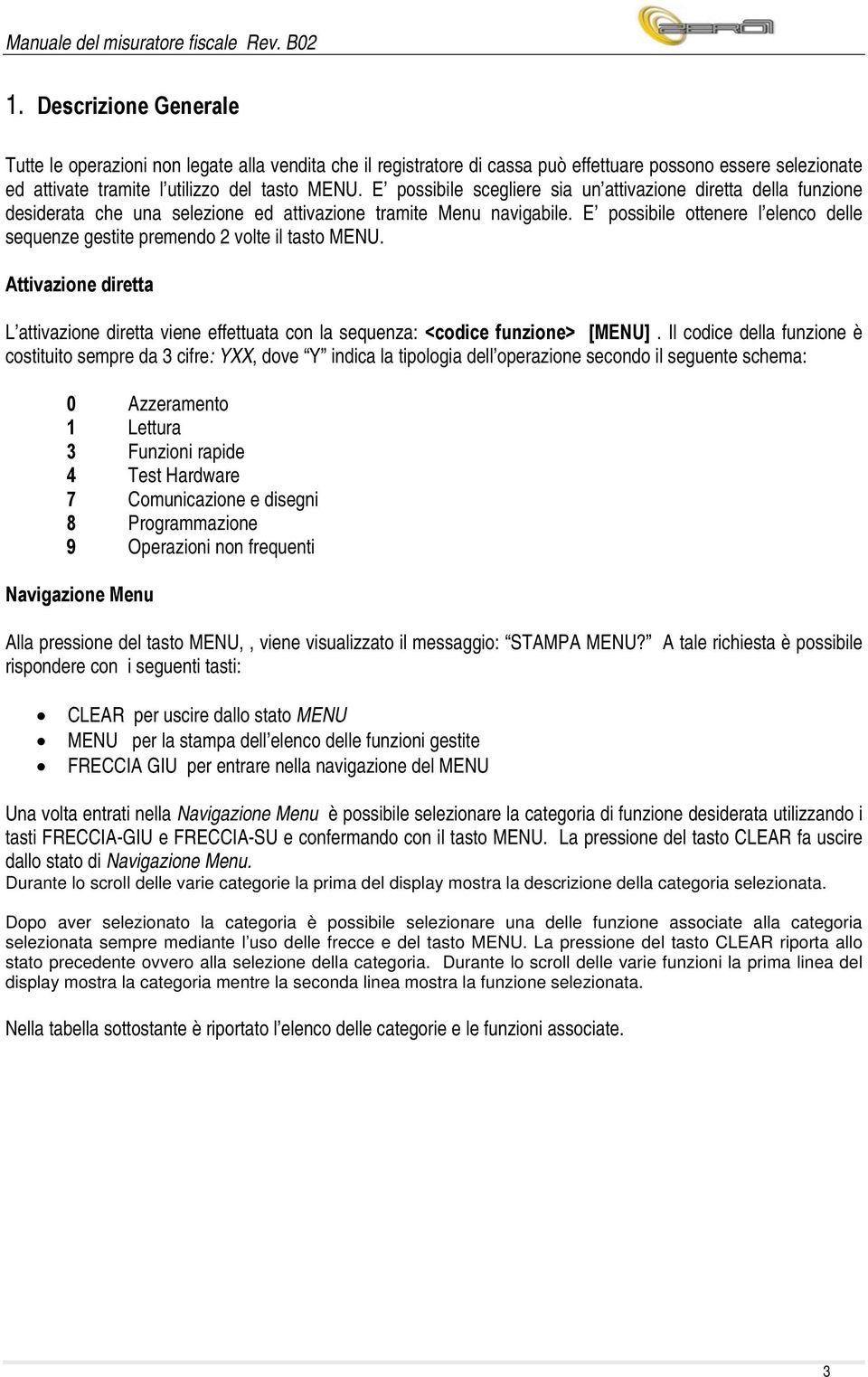 E possibile ottenere l elenco delle sequenze gestite premendo 2 volte il tasto MENU. Attivazione diretta L attivazione diretta viene effettuata con la sequenza: <codice funzione> [MENU].