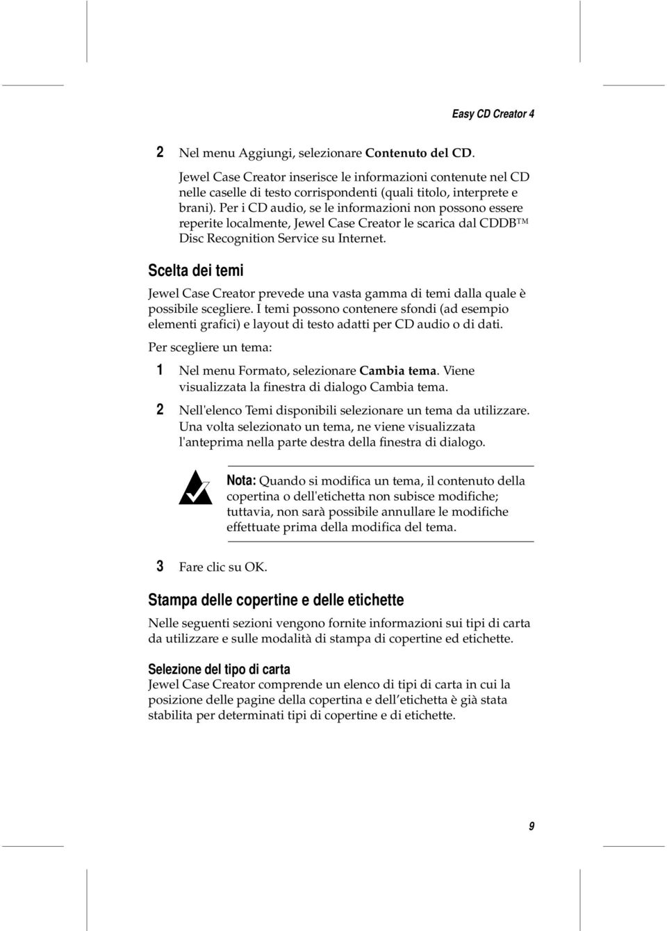 Per i CD audio, se le informazioni non possono essere reperite localmente, Jewel Case Creator le scarica dal CDDB Disc Recognition Service su Internet.