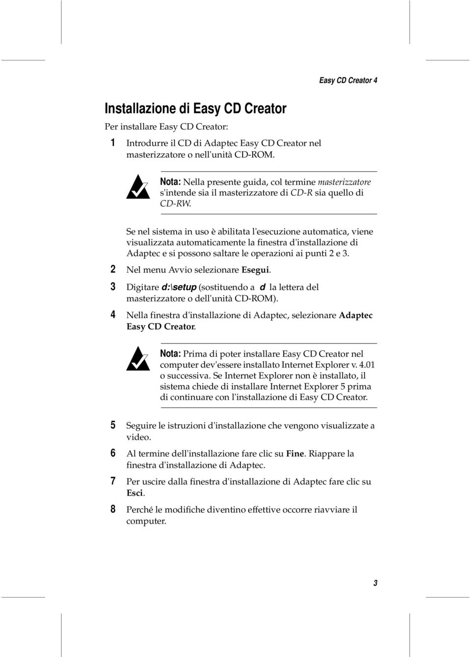 Se nel sistema in uso è abilitata l'esecuzione automatica, viene visualizzata automaticamente la finestra d'installazione di Adaptec e si possono saltare le operazioni ai punti 2 e 3.