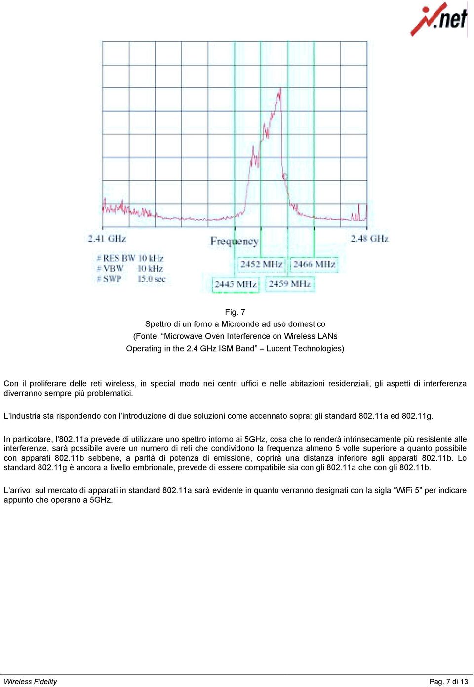 problematici. L industria sta rispondendo con l introduzione di due soluzioni come accennato sopra: gli standard 802.11a ed 802.11g. In particolare, l 802.