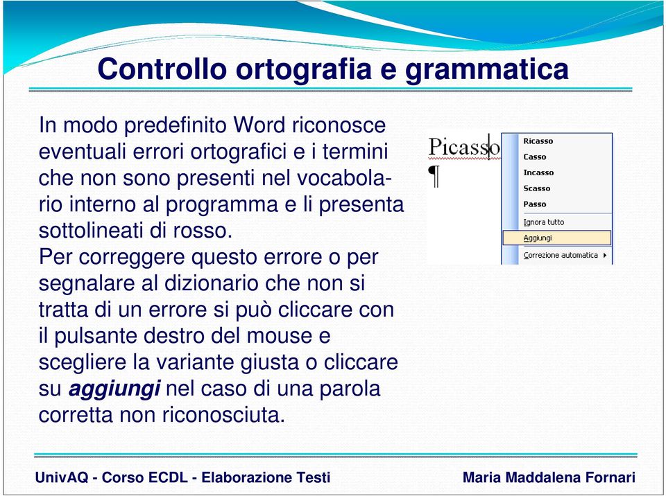 Per correggere questo errore o per segnalare al dizionario che non si tratta di un errore si può cliccare con