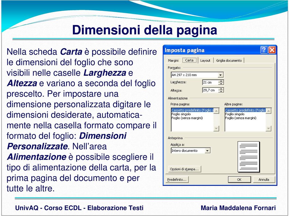 Per impostare una dimensione personalizzata digitare le dimensioni desiderate, automaticamente nella casella formato compare