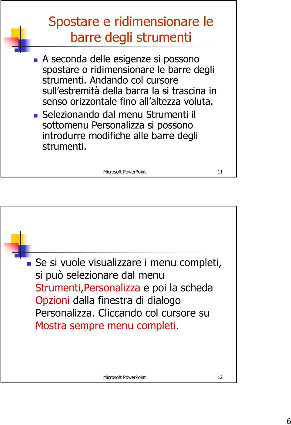 Selezionando dal menu Strumenti il sottomenu Personalizza si possono introdurre modifiche alle barre degli strumenti.