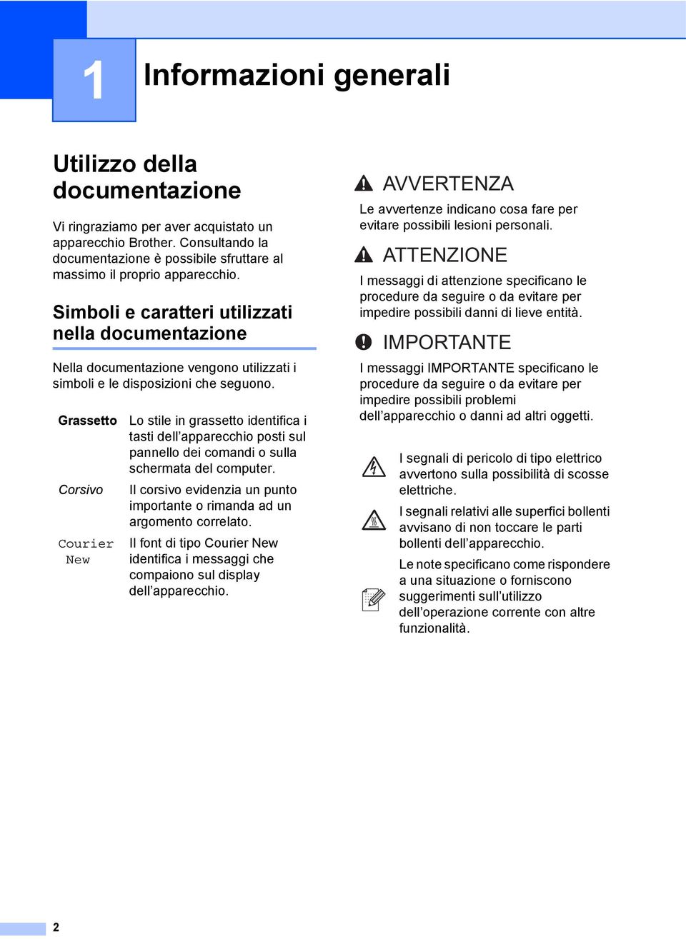 Simboli e caratteri utilizzati nella documentazione 1 Nella documentazione vengono utilizzati i simboli e le disposizioni che seguono.