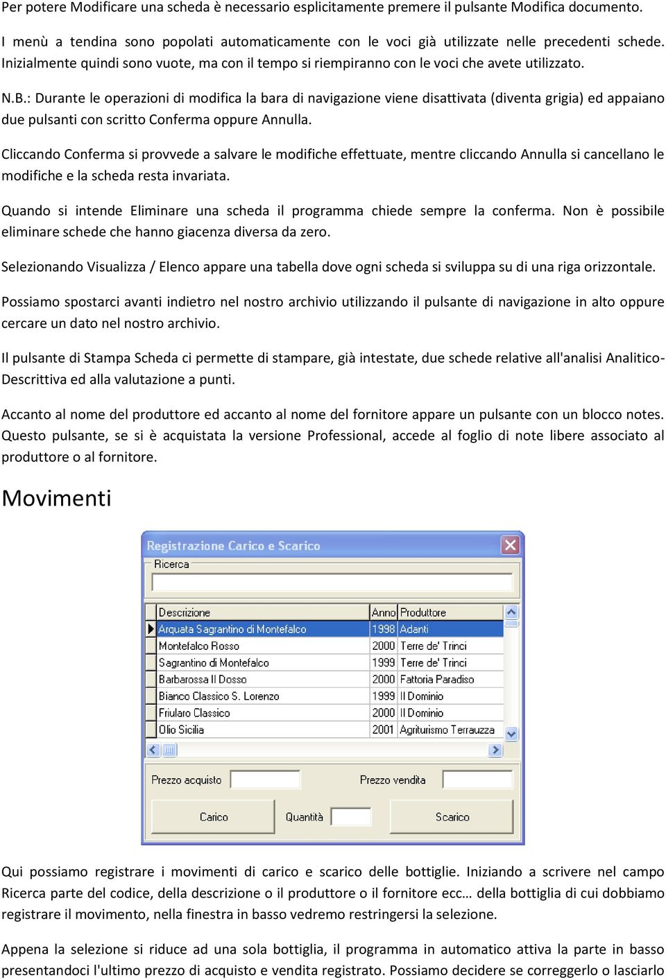 : Durante le operazioni di modifica la bara di navigazione viene disattivata (diventa grigia) ed appaiano due pulsanti con scritto Conferma oppure Annulla.