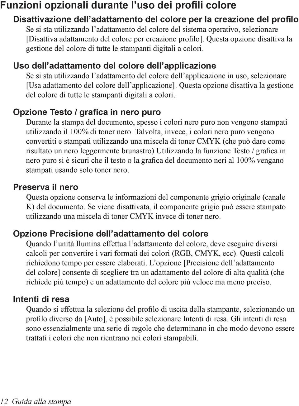 Uso dell adattamento del colore dell applicazione Se si sta utilizzando l adattamento del colore dell applicazione in uso, selezionare [Usa adattamento del colore dell applicazione].