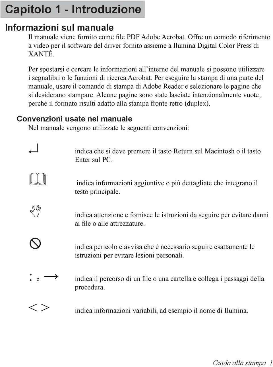 Per spostarsi e cercare le informazioni all interno del manuale si possono utilizzare i segnalibri o le funzioni di ricerca Acrobat.