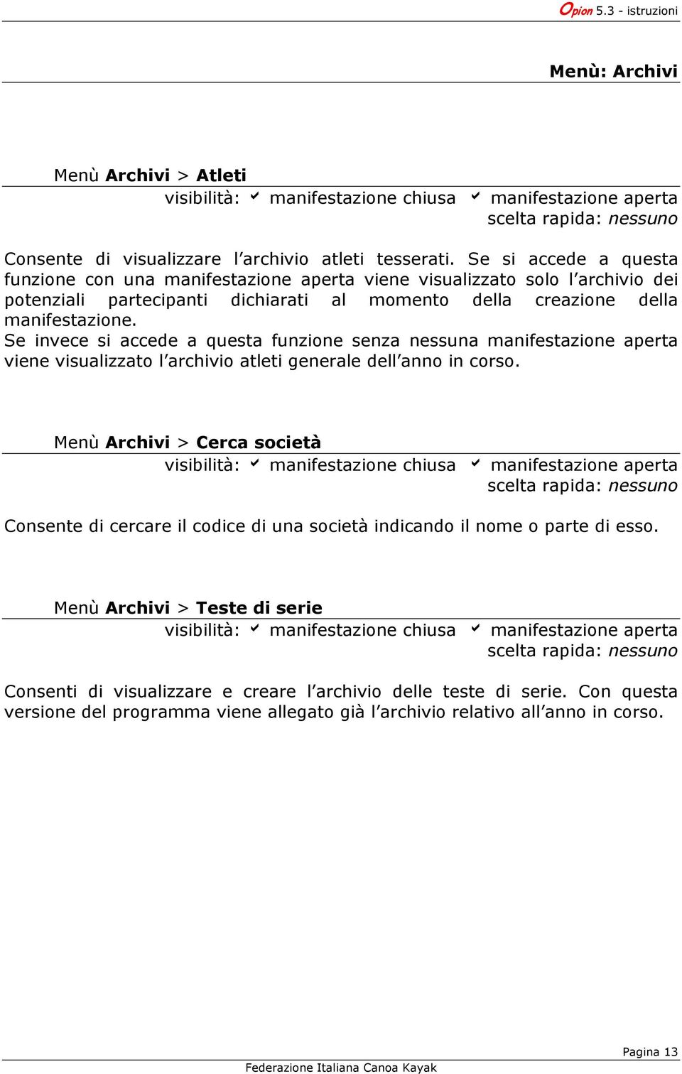 Se invece si accede a questa funzione senza nessuna manifestazione aperta viene visualizzato l archivio atleti generale dell anno in corso.