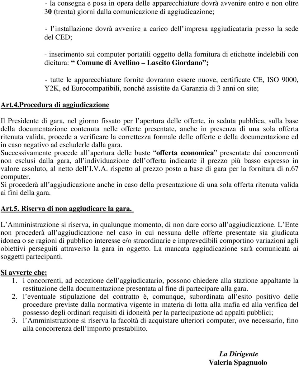 apparecchiature fornite dovranno essere nuove, certificate CE, ISO 9000, Y2K, ed Eurocompatibili, nonché assistite da Garanzia di 3 anni on site; Art.4.