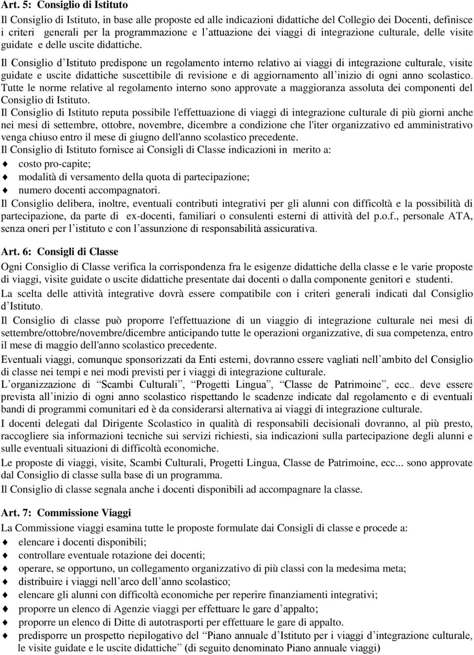 Il Consiglio d Istituto predispone un regolamento interno relativo ai viaggi di integrazione culturale, visite guidate e uscite didattiche suscettibile di revisione e di aggiornamento all inizio di