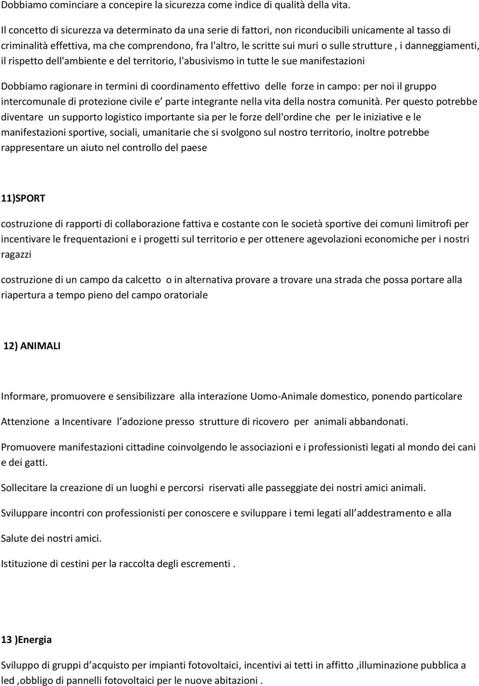 strutture, i danneggiamenti, il rispetto dell'ambiente e del territorio, l'abusivismo in tutte le sue manifestazioni Dobbiamo ragionare in termini di coordinamento effettivo delle forze in campo: per