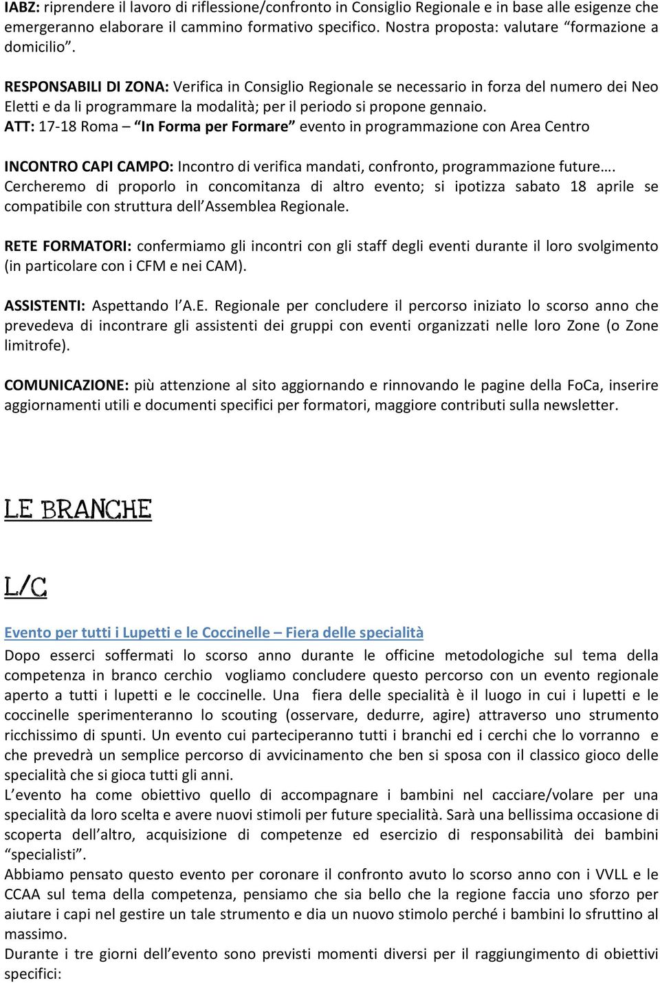 RESPONSABILI DI ZONA: Verifica in Consiglio Regionale se necessario in forza del numero dei Neo Eletti e da li programmare la modalità; per il periodo si propone gennaio.