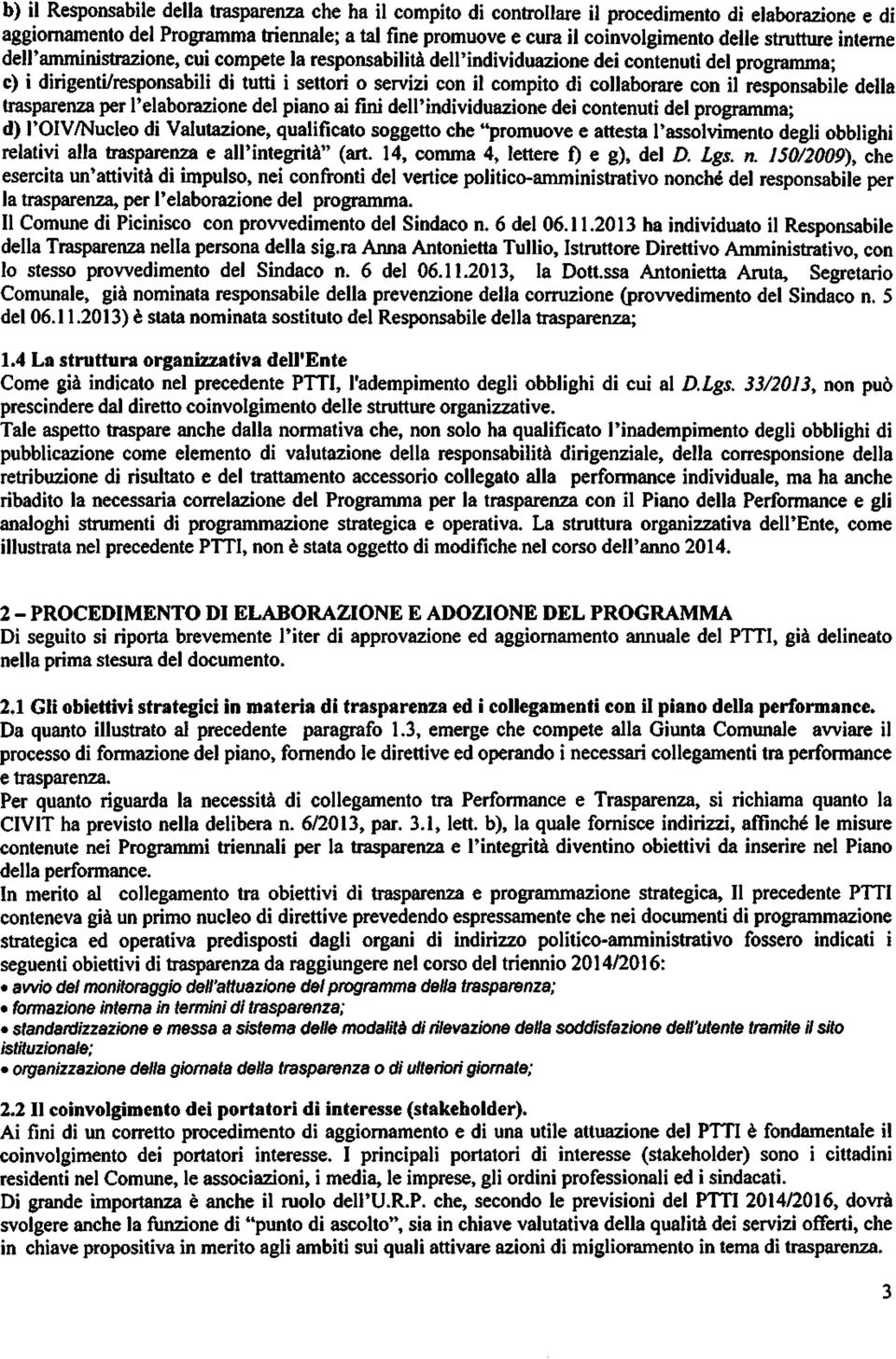 collaborare con il responsabile della trasparenza per l'elaborazione del piano ai fini dell'individuazione dei contenuti del programma; d) l'oiv/nucleo di Valutazone, qualificato soggetto che