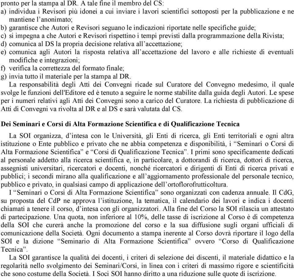 seguano le indicazioni riportate nelle specifiche guide; c) si impegna a che Autori e Revisori rispettino i tempi previsti dalla programmazione della Rivista; d) comunica al DS la propria decisione