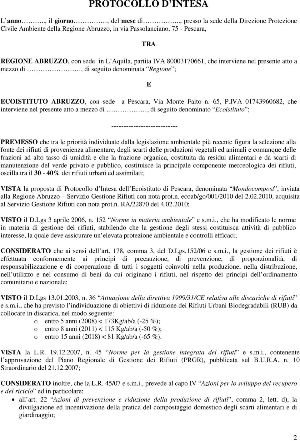 interviene nel presente atto a mezzo di, di seguito denominata Regione ; E ECOISTITUTO ABRUZZO, con sede a Pescara, Via Monte Faito n. 65, P.