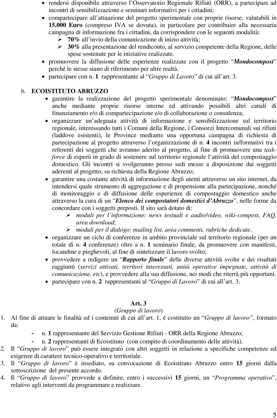 000 Euro (compreso IVA se dovuta), in particolare per contribuire alla necessaria campagna di informazione fra i cittadini, da corrispondere con le seguenti modalità: 70% all invio della