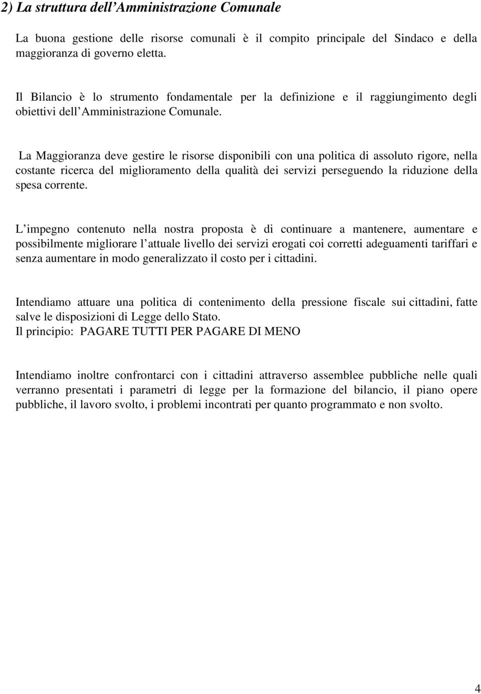 La Maggioranza deve gestire le risorse disponibili con una politica di assoluto rigore, nella costante ricerca del miglioramento della qualità dei servizi perseguendo la riduzione della spesa