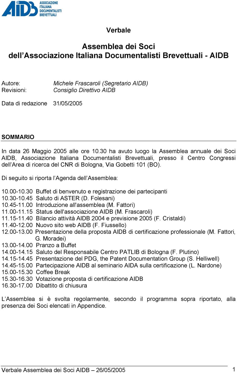 30 ha avuto luogo la Assemblea annuale dei Soci AIDB, Associazione Italiana Documentalisti Brevettuali, presso il Centro Congressi dell Area di ricerca del CNR di Bologna, Via Gobetti 101 (BO).