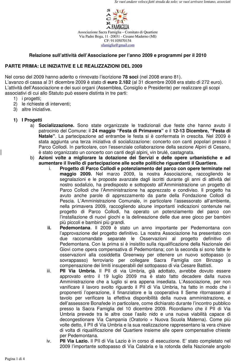 L attività dell Associazione e dei suoi organi (Assemblea, Consiglio e Presidente) per realizzare gli scopi associativi di cui allo Statuto può essere distinta in tre parti: 1) i progetti; 2) le