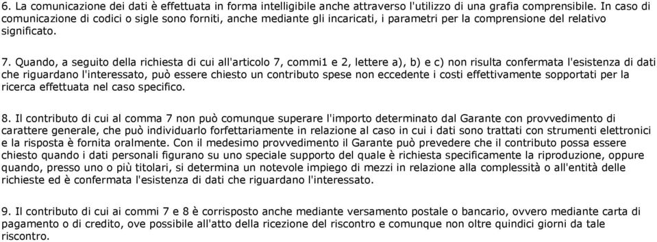 Quando, a seguito della richiesta di cui all'articolo 7, commi1 e 2, lettere a), b) e c) non risulta confermata l'esistenza di dati che riguardano l'interessato, può essere chiesto un contributo