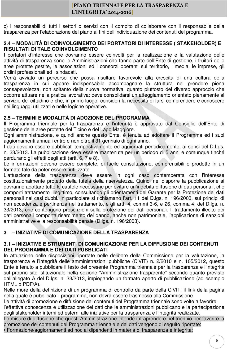 delle attività di trasparenza sono le Amministrazioni che fanno parte dell Ente di gestione, i fruitori delle aree protette gestite, le associazioni ed i consorzi operanti sul territorio, i media, le