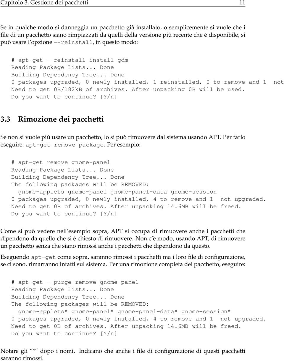 disponibile, si può usare l opzione --reinstall, in questo modo: # apt-get --reinstall install gdm Reading Package Lists... Done Building Dependency Tree.