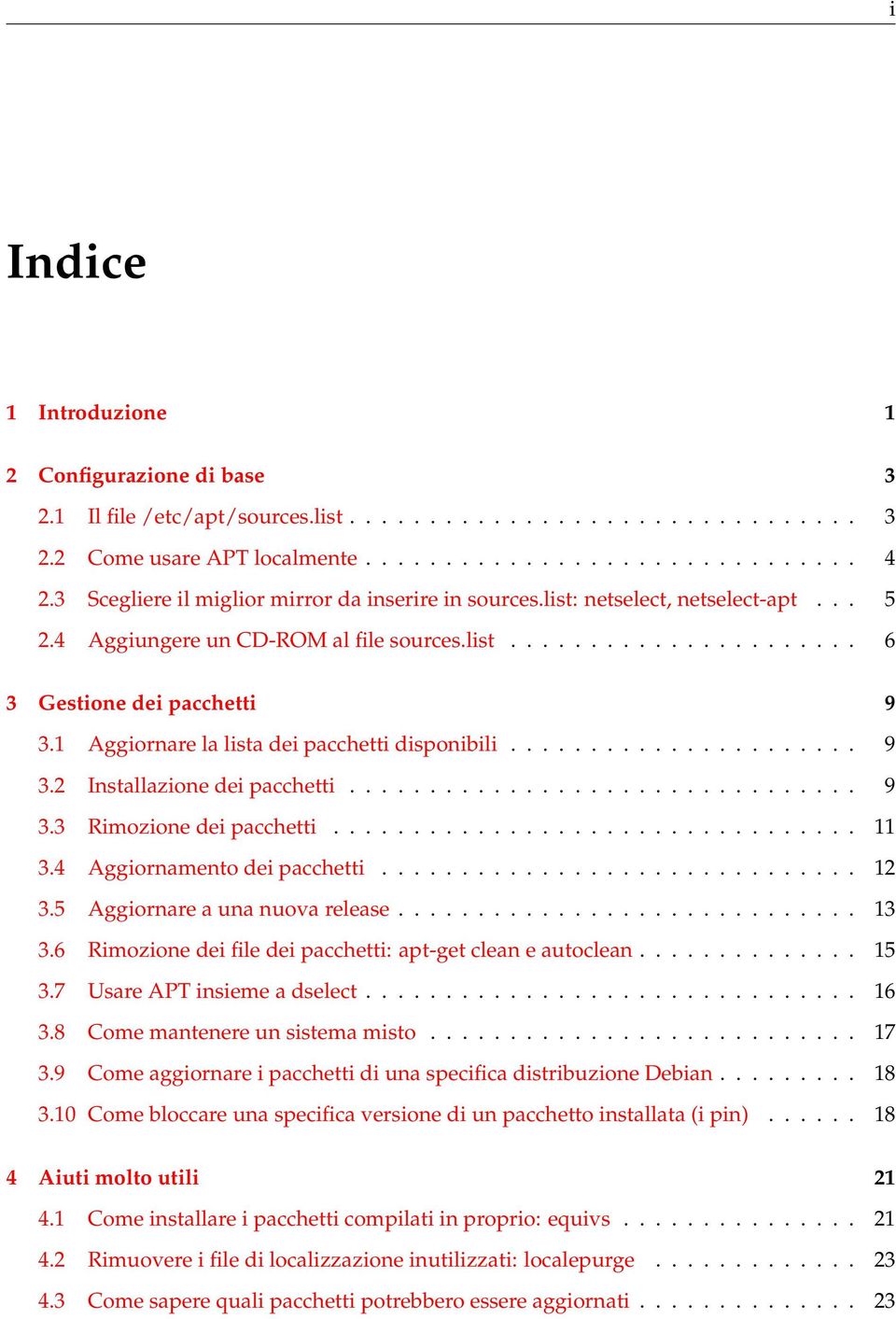 1 Aggiornare la lista dei pacchetti disponibili...................... 9 3.2 Installazione dei pacchetti................................ 9 3.3 Rimozione dei pacchetti................................. 11 3.