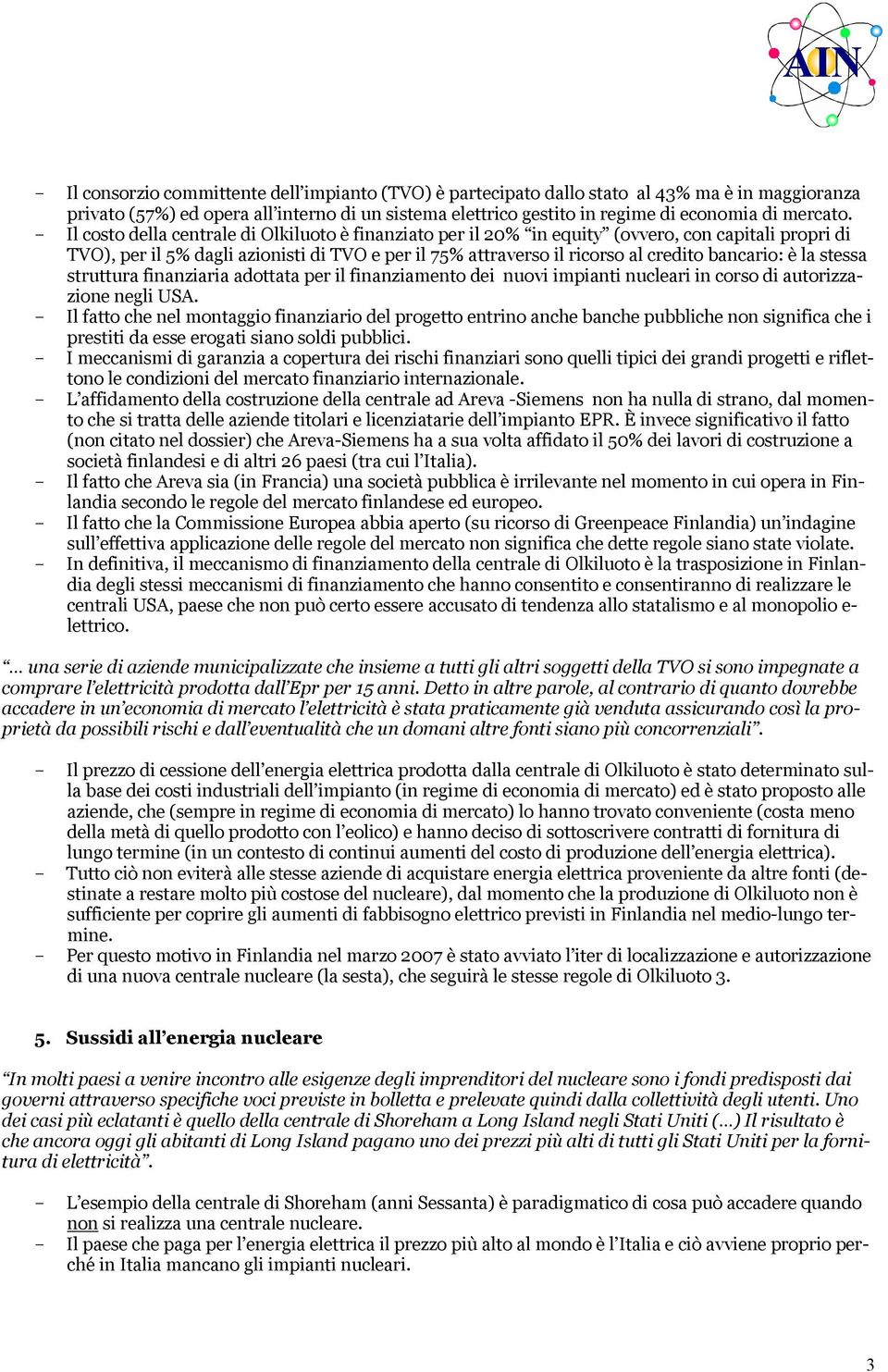 è la stessa struttura finanziaria adottata per il finanziamento dei nuovi impianti nucleari in corso di autorizzazione negli USA.