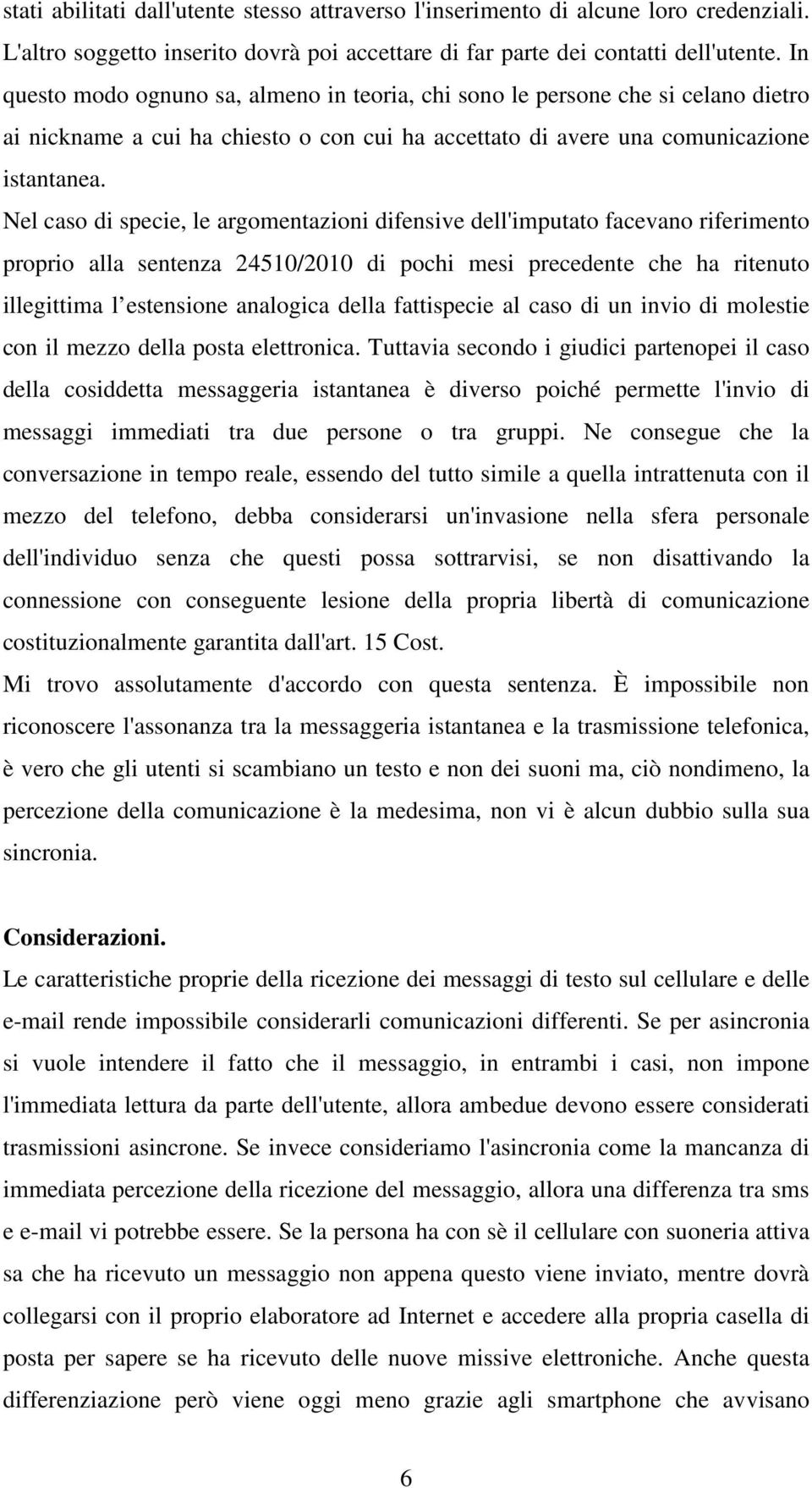 Nel caso di specie, le argomentazioni difensive dell'imputato facevano riferimento proprio alla sentenza 24510/2010 di pochi mesi precedente che ha ritenuto illegittima l estensione analogica della