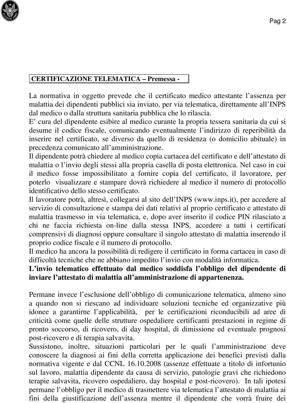 E cura del dipendente esibire al medico curante la propria tessera sanitaria da cui si desume il codice fiscale, comunicando eventualmente l indirizzo di reperibilità da inserire nel certificato, se