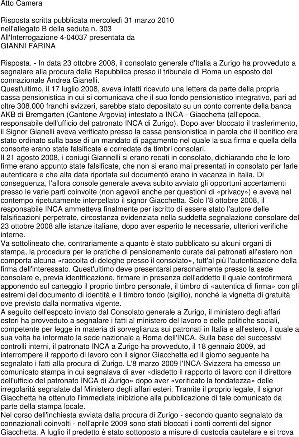 Quest'ultimo, il 17 luglio 2008, aveva infatti ricevuto una lettera da parte della propria cassa pensionistica in cui si comunicava che il suo fondo pensionistico integrativo, pari ad oltre 308.