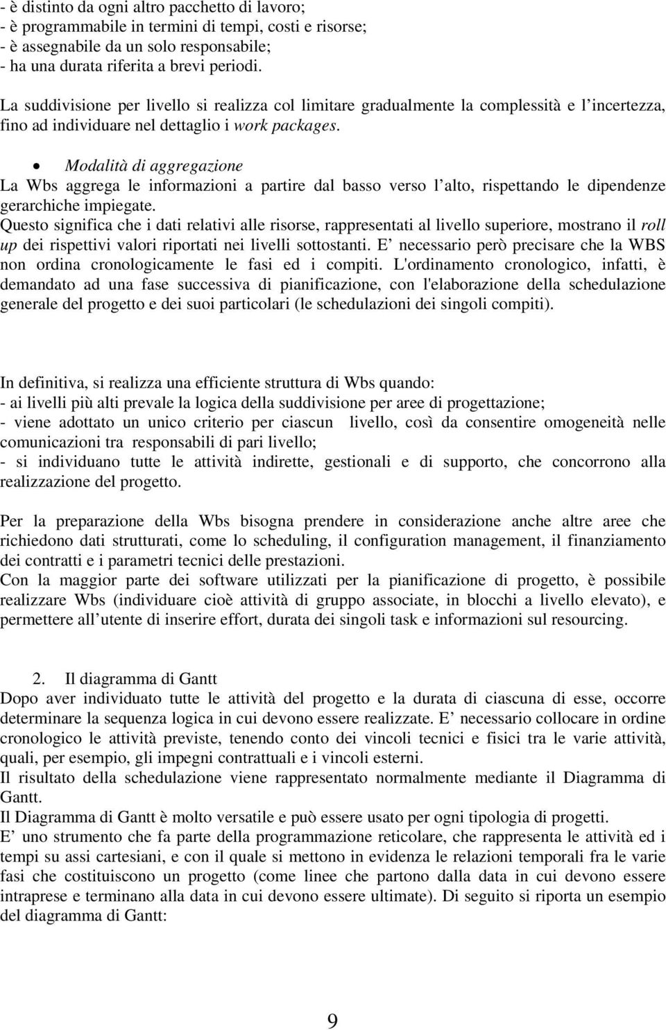 Modalità di aggregazione La Wbs aggrega le informazioni a partire dal basso verso l alto, rispettando le dipendenze gerarchiche impiegate.