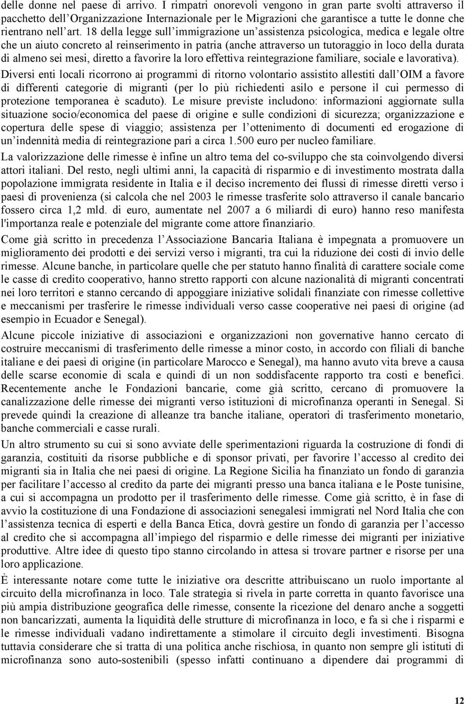 18 della legge sull immigrazione un assistenza psicologica, medica e legale oltre che un aiuto concreto al reinserimento in patria (anche attraverso un tutoraggio in loco della durata di almeno sei