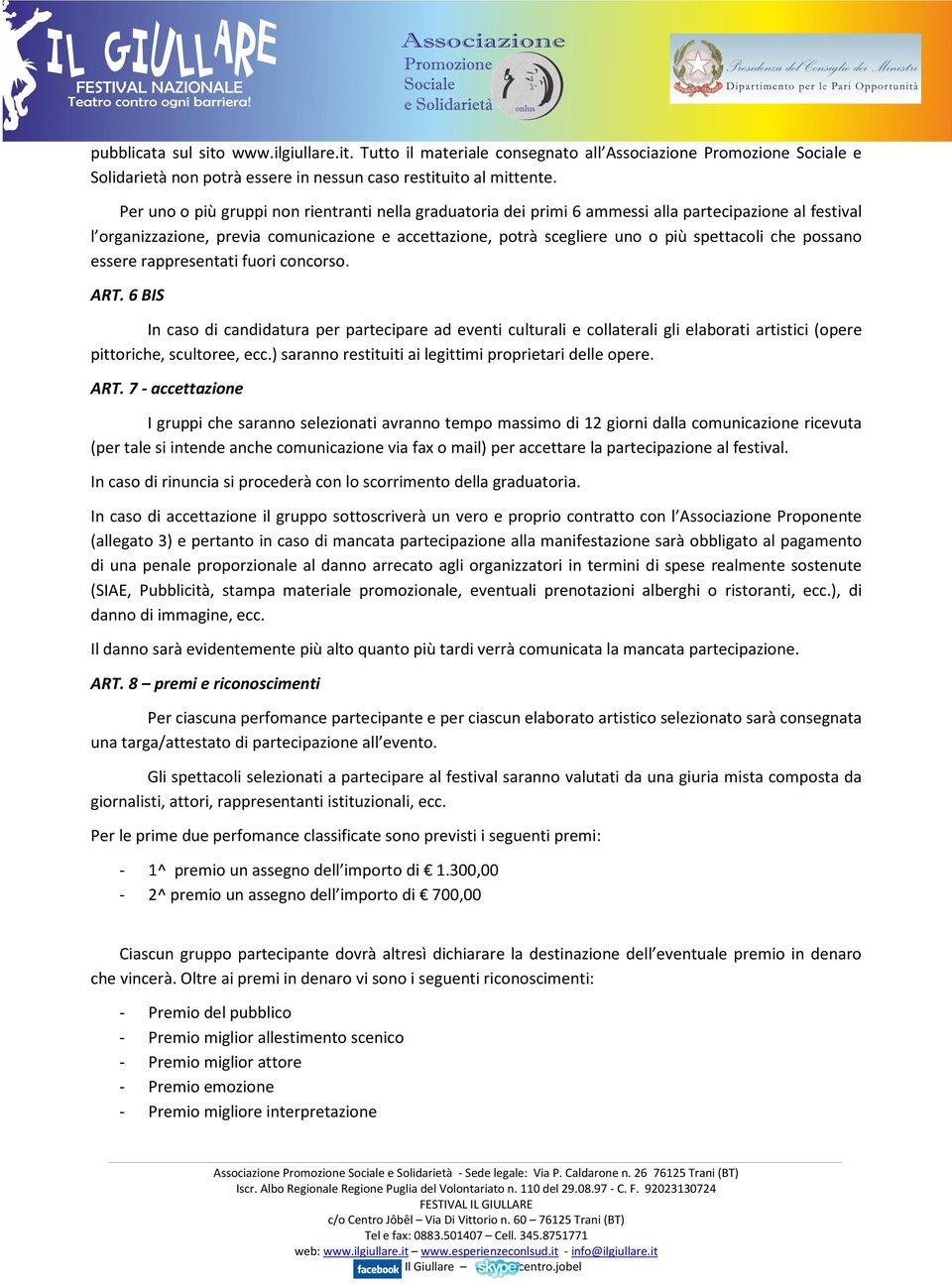 che possano essere rappresentati fuori concorso. ART. 6 BIS In caso di candidatura per partecipare ad eventi culturali e collaterali gli elaborati artistici (opere pittoriche, scultoree, ecc.