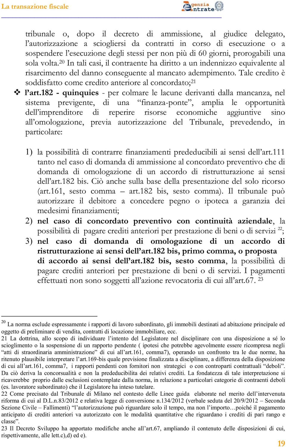 182 - quinquies - per colmare le lacune derivanti dalla mancanza, nel - sino particolare: 1) la po tanto nel caso di domanda di ammissione al concordato preventivo che di domanda di omologazione di