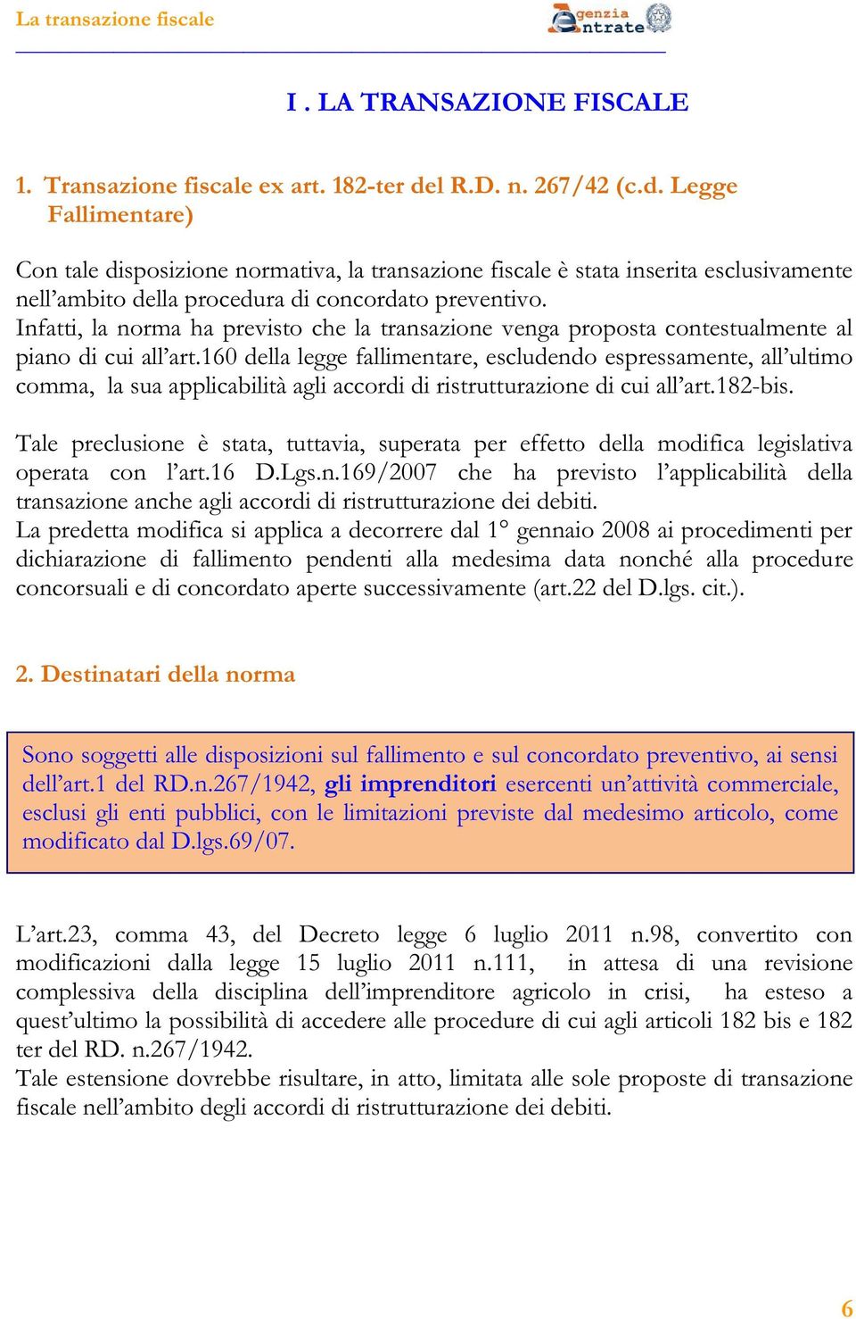 Legge Fallimentare) Con tale disposizione normativa, la transazione fiscale è stata inserita esclusivamente Infatti, la norma ha previsto che la transazione venga proposta contestualmente al comma,