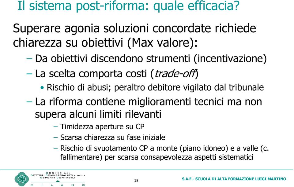 La scelta comporta costi (trade-off) Rischio di abusi; peraltro debitore vigilato dal tribunale La riforma contiene miglioramenti