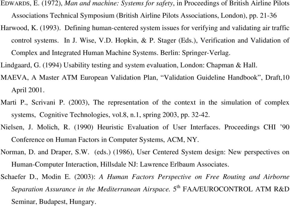 ), Verification and Validation of Complex and Integrated Human Machine Systems. Berlin: Springer-Verlag. Lindgaard, G. (1994) Usability testing and system evaluation, London: Chapman & Hall.