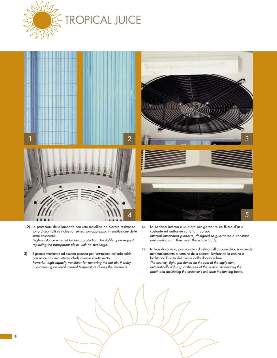 3) Il potente ventilatore ad elevata potenza per l estrazione dell aria calda garantisce un clima interno ideale durante il trattamento.