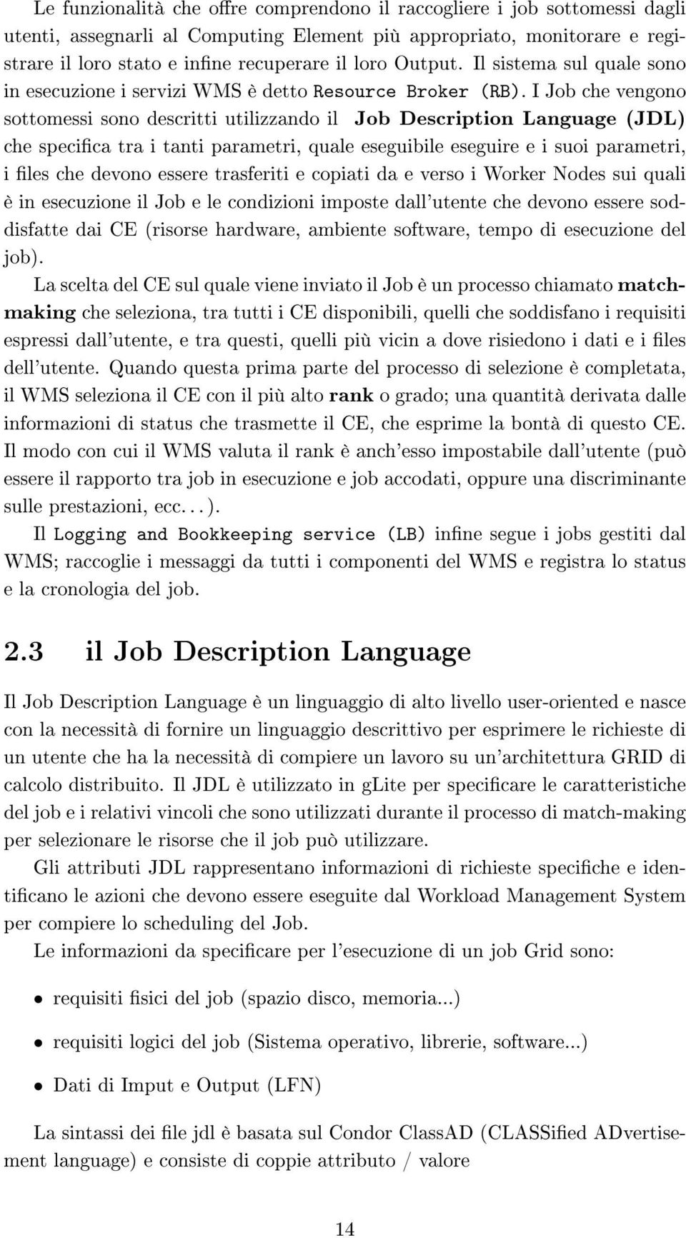 I Job che vengono sottomessi sono descritti utilizzando il Job Description Language (JDL) che specica tra i tanti parametri, quale eseguibile eseguire e i suoi parametri, i les che devono essere