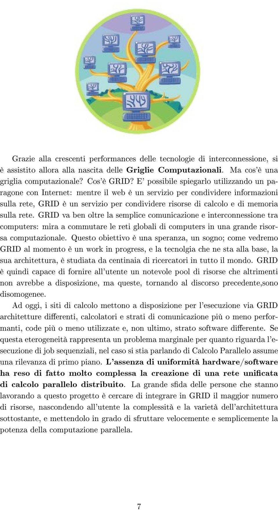 sulla rete. GRID va ben oltre la semplice comunicazione e interconnessione tra computers: mira a commutare le reti globali di computers in una grande risorsa computazionale.