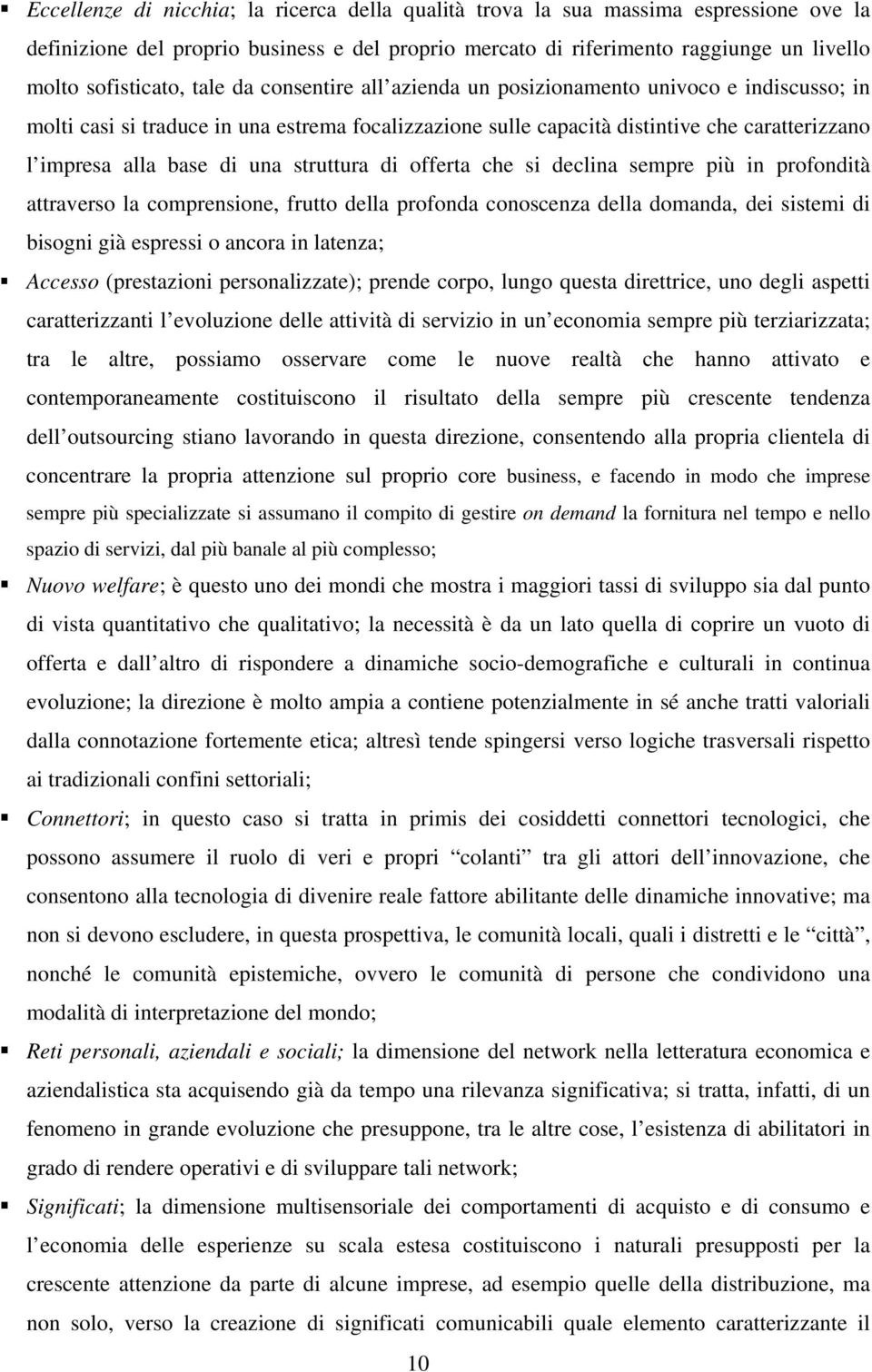 struttura di offerta che si declina sempre più in profondità attraverso la comprensione, frutto della profonda conoscenza della domanda, dei sistemi di bisogni già espressi o ancora in latenza;