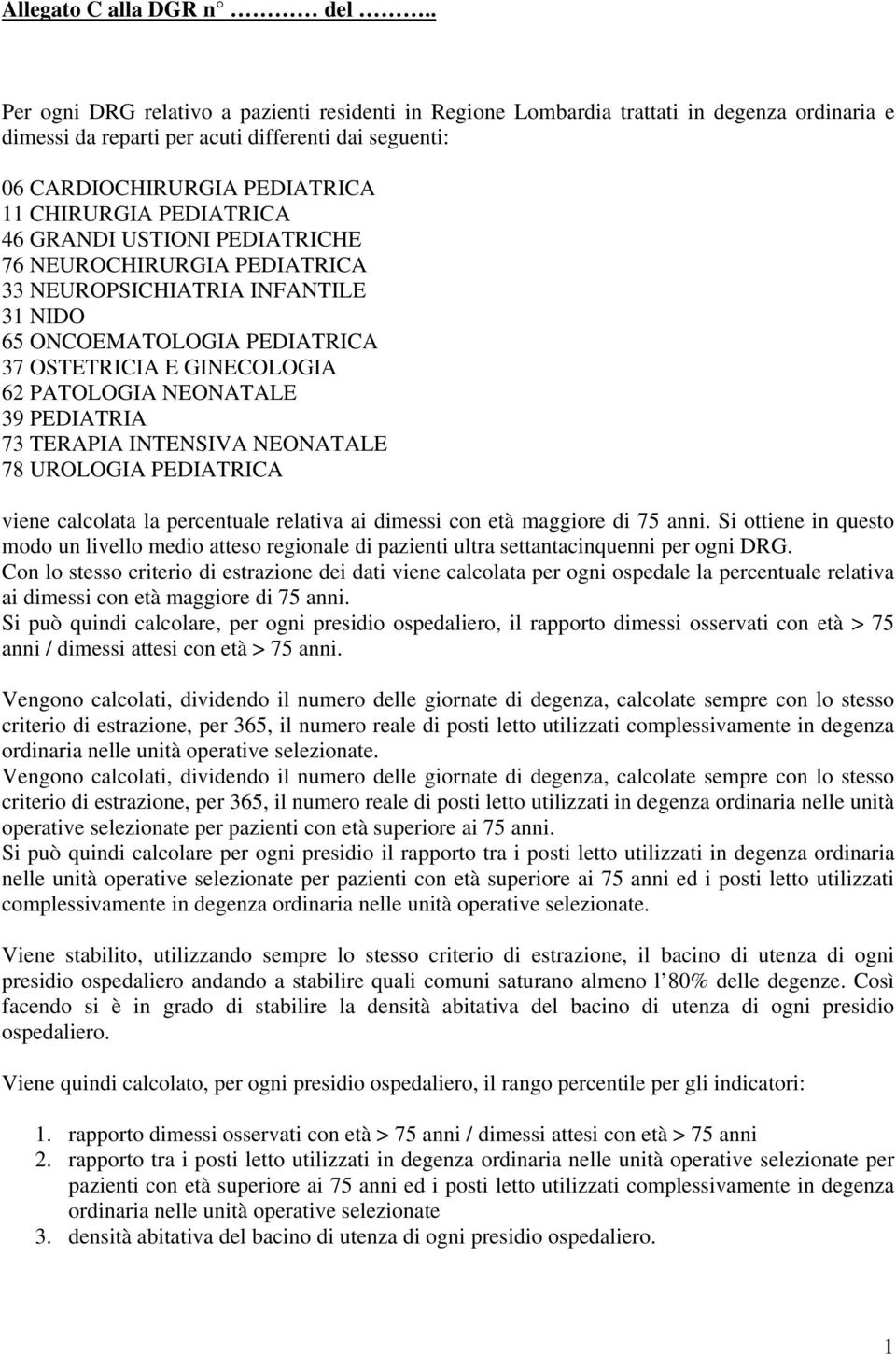 PEDIATRICA 46 GRANDI USTIONI PEDIATRICHE 76 NEUROCHIRURGIA PEDIATRICA 33 NEUROPSICHIATRIA INFANTILE 31 NIDO 65 ONCOEMATOLOGIA PEDIATRICA 37 OSTETRICIA E GINECOLOGIA 62 PATOLOGIA NEONATALE 39