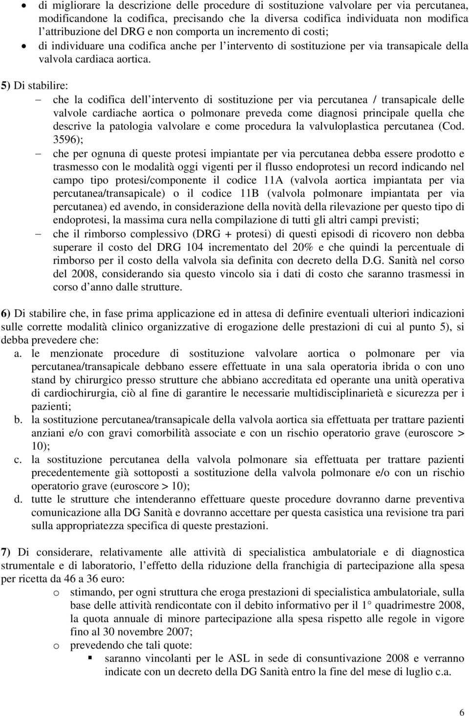 5) Di stabilire: che la codifica dell intervento di sostituzione per via percutanea / transapicale delle valvole cardiache aortica o polmonare preveda come diagnosi principale quella che descrive la