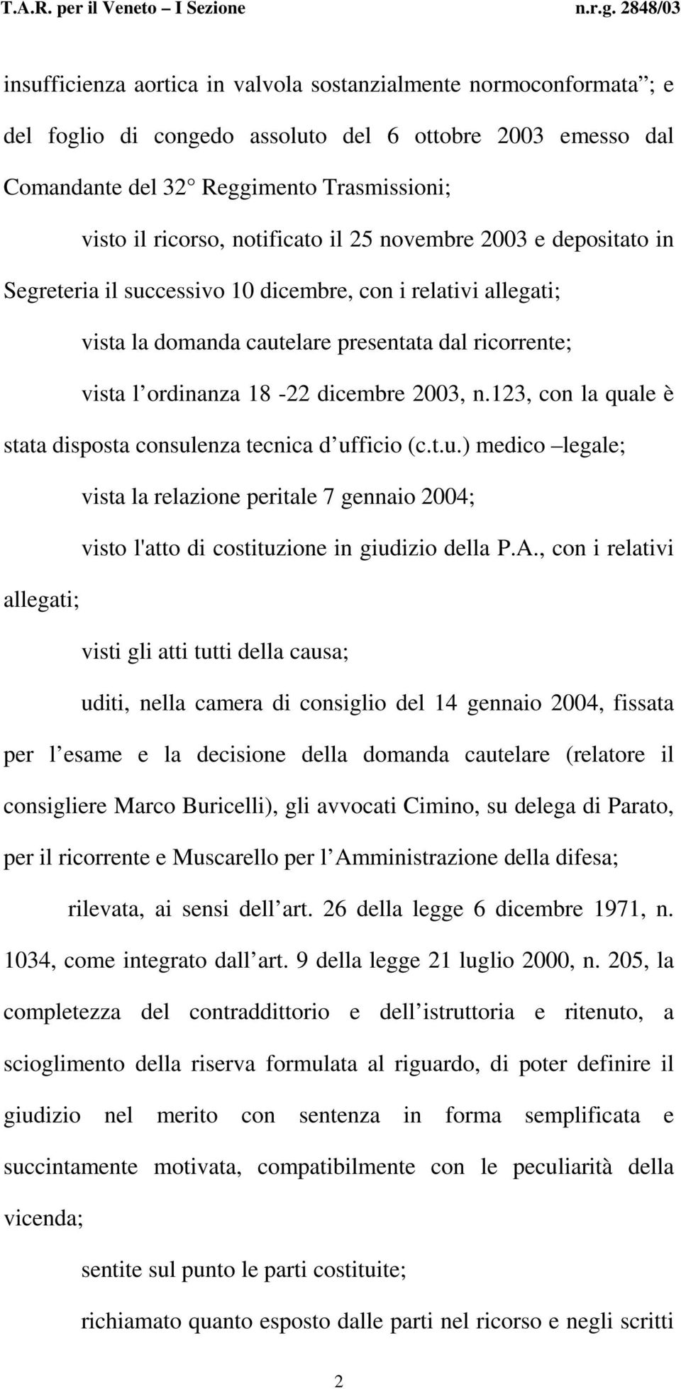 2003, n.123, con la quale è stata disposta consulenza tecnica d ufficio (c.t.u.) medico legale; vista la relazione peritale 7 gennaio 2004; visto l'atto di costituzione in giudizio della P.A.