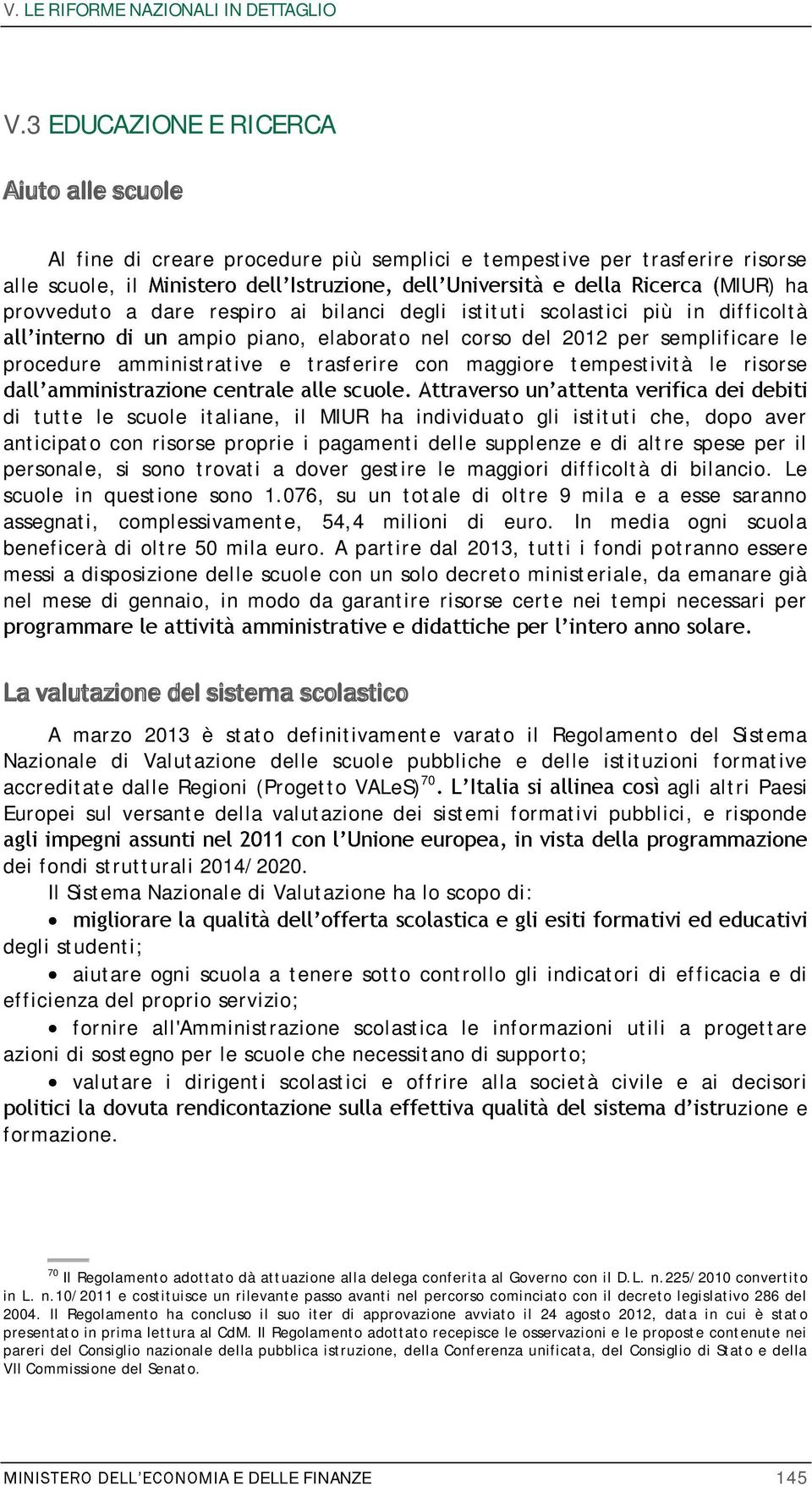 scolastici più in difficoltà ampio piano, elaborato nel corso del 2012 per semplificare le procedure amministrative e trasferire con maggiore tempestività le risorse di tutte le scuole italiane, il