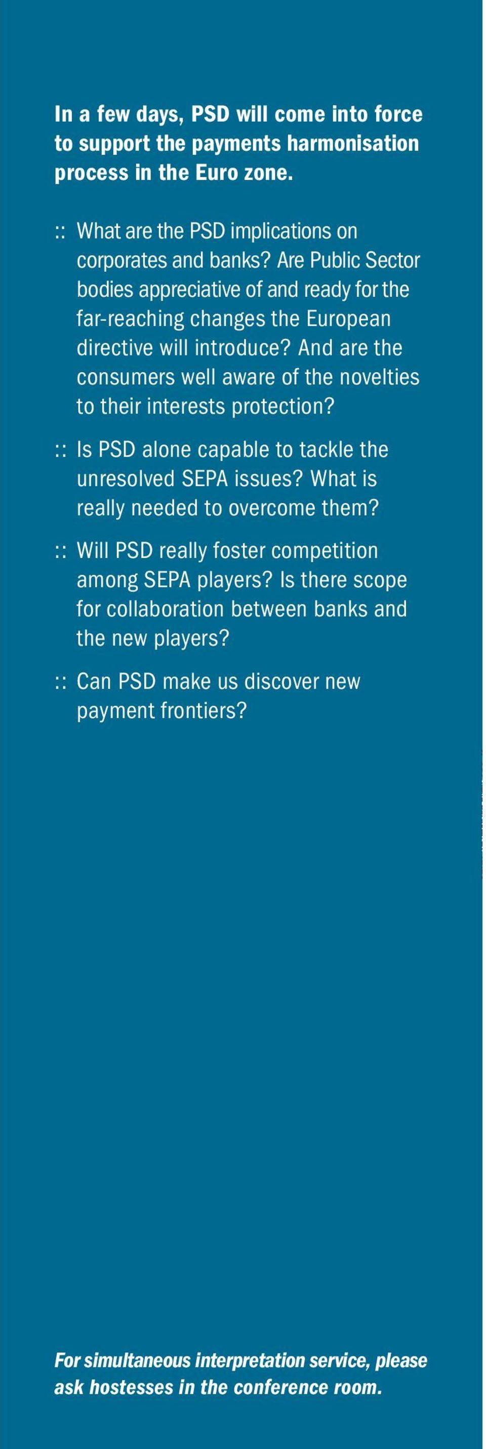 And are the consumers well aware of the novelties to their interests protection? :: Is PSD alone capable to tackle the unresolved SEPA issues? What is really needed to overcome them?