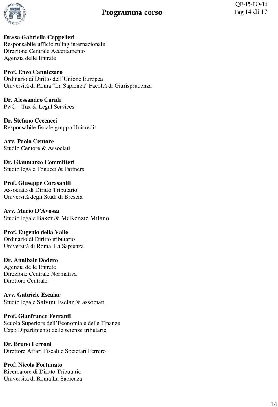 Stefano Ceccacci Responsabile fiscale gruppo Unicredit Avv. Paolo Centore Studio Centore & Associati Dr. Gianmarco Committeri Studio legale Tonucci & Partners Prof.