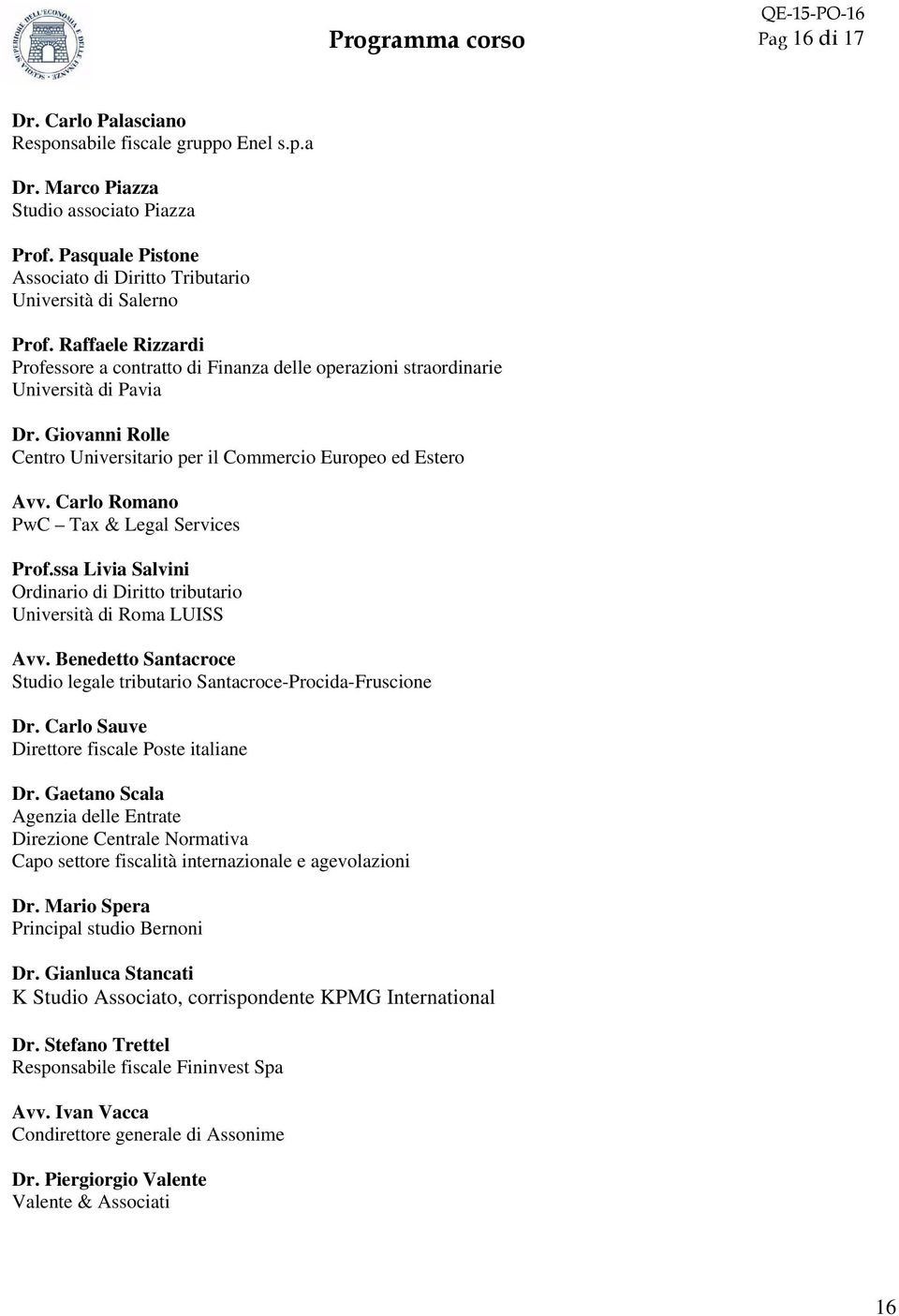 Giovanni Rolle Centro Universitario per il Commercio Europeo ed Estero Avv. Carlo Romano PwC Tax & Legal Services Prof.ssa Livia Salvini Ordinario di Diritto tributario Università di Roma LUISS Avv.